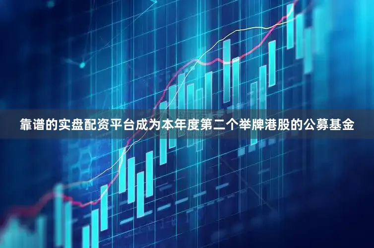 靠谱的实盘配资平台成为本年度第二个举牌港股的公募基金