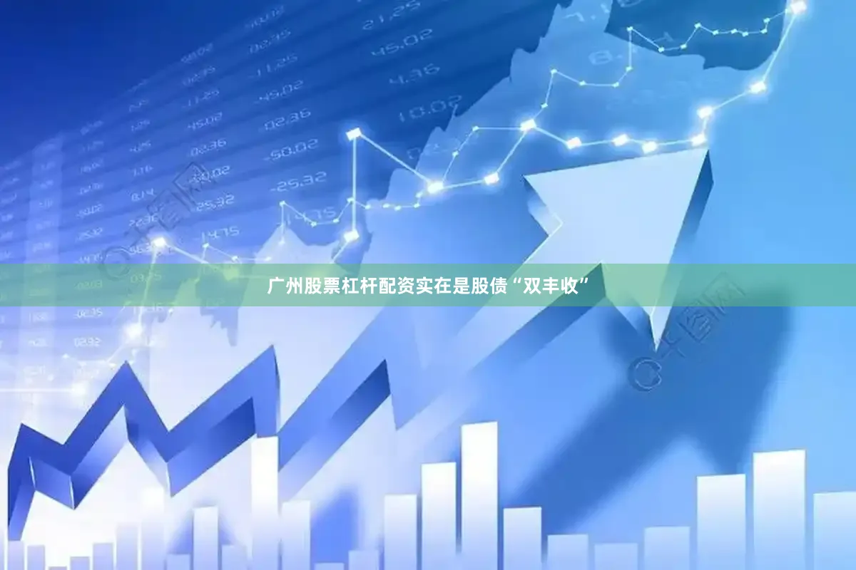 广州股票杠杆配资实在是股债“双丰收”