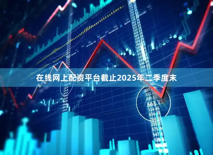 在线网上配资平台截止2025年二季度末