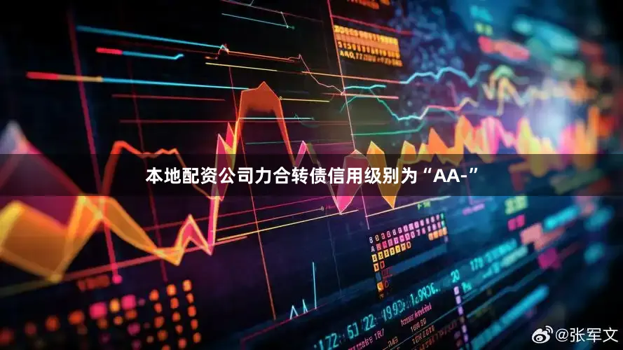 本地配资公司力合转债信用级别为“AA-”