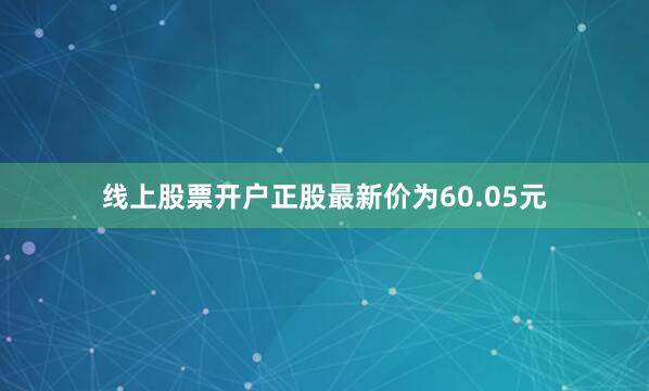 线上股票开户正股最新价为60.05元