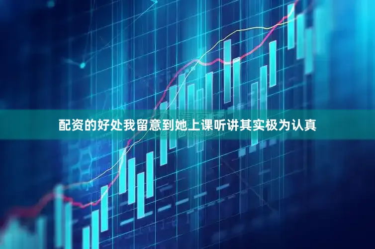 配资的好处我留意到她上课听讲其实极为认真
